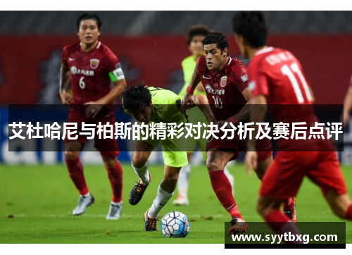 艾杜哈尼与柏斯的精彩对决分析及赛后点评